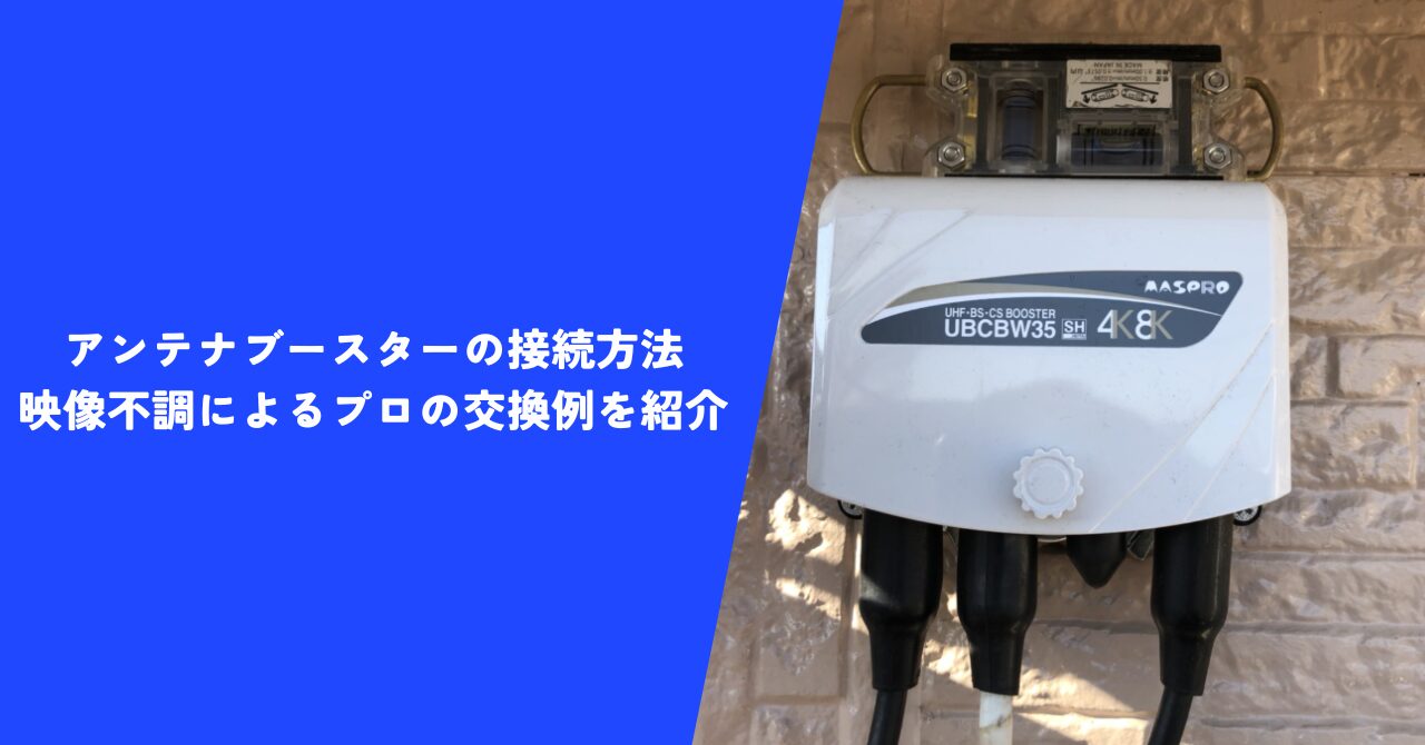 【解説】アンテナブースターの接続方法！｜映像不調によるプロの交換例を紹介！
