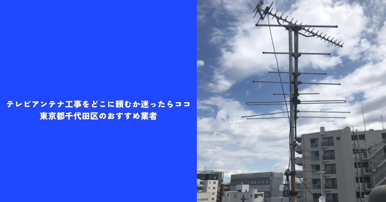 【お得】テレビアンテナ工事をどこに頼むか迷ったらココ｜東京都千代田区のおすすめ業者