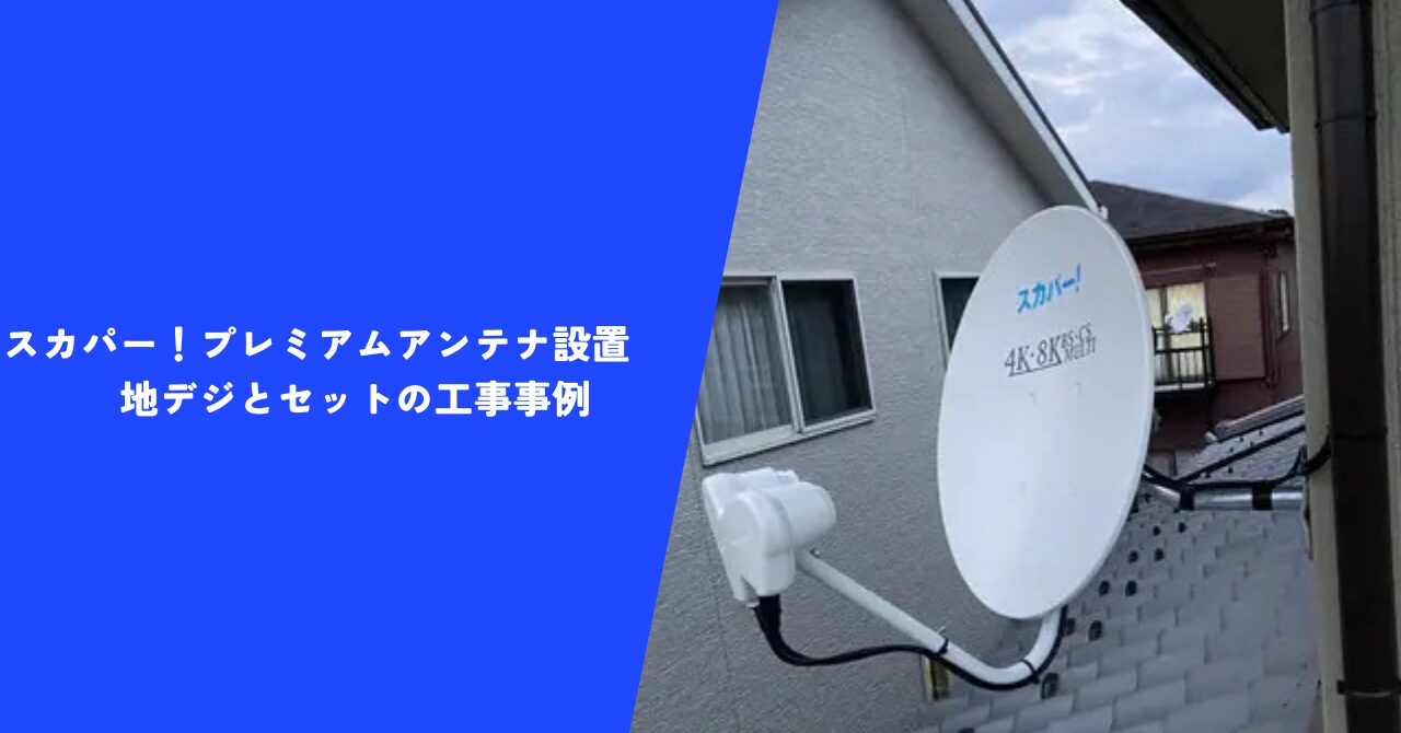 スカパー！プレミアムアンテナ設置｜地デジとセットの工事事例【栃木県宇都宮市】