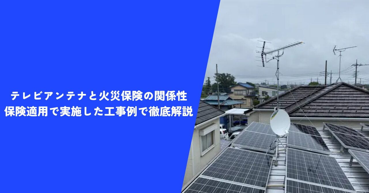 【必見】テレビアンテナと火災保険の関係性｜保険適用で実施した工事例で徹底解説！