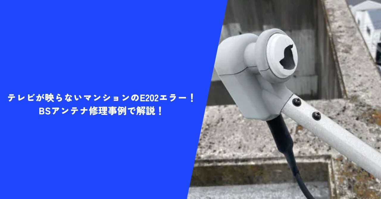 【必見】テレビが映らないマンションのE202エラー！｜BSアンテナ修理事例で解説！