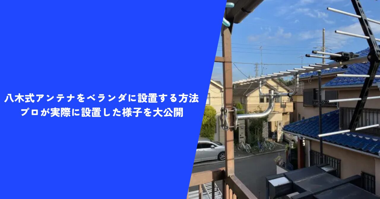 【注目】八木式アンテナをベランダに設置する方法｜プロが実際に設置した様子を大公開