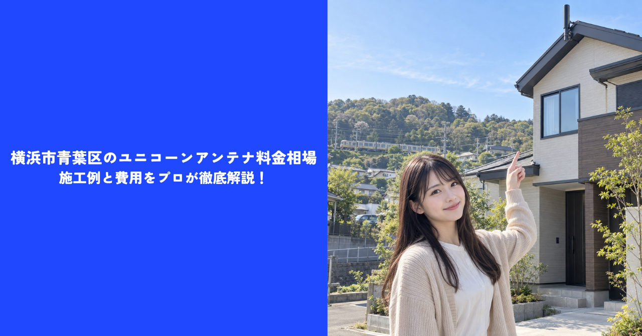 【必見】横浜市青葉区のユニコーンアンテナ料金相場｜施工例と費用をプロが徹底解説！