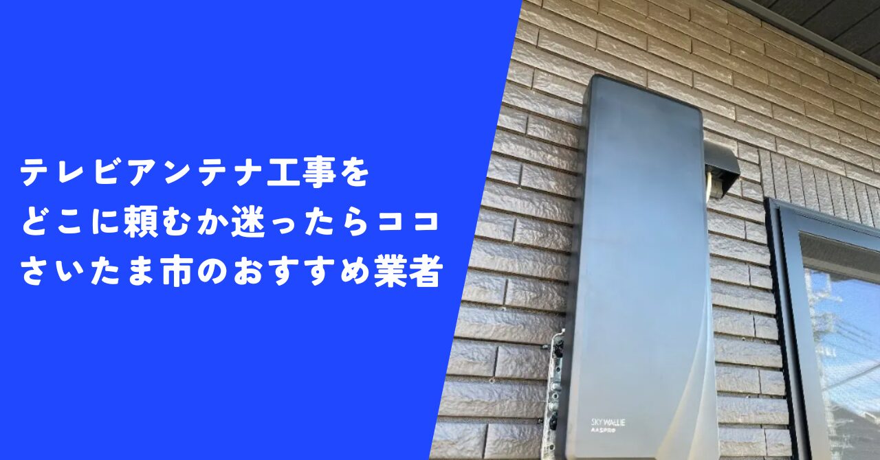 【お得】テレビアンテナ工事をどこに頼むか迷ったらココ｜さいたま市のおすすめ業者