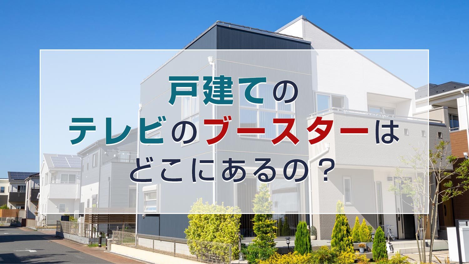 戸建てのテレビのブースターはどこにあるの？設置場所を解説