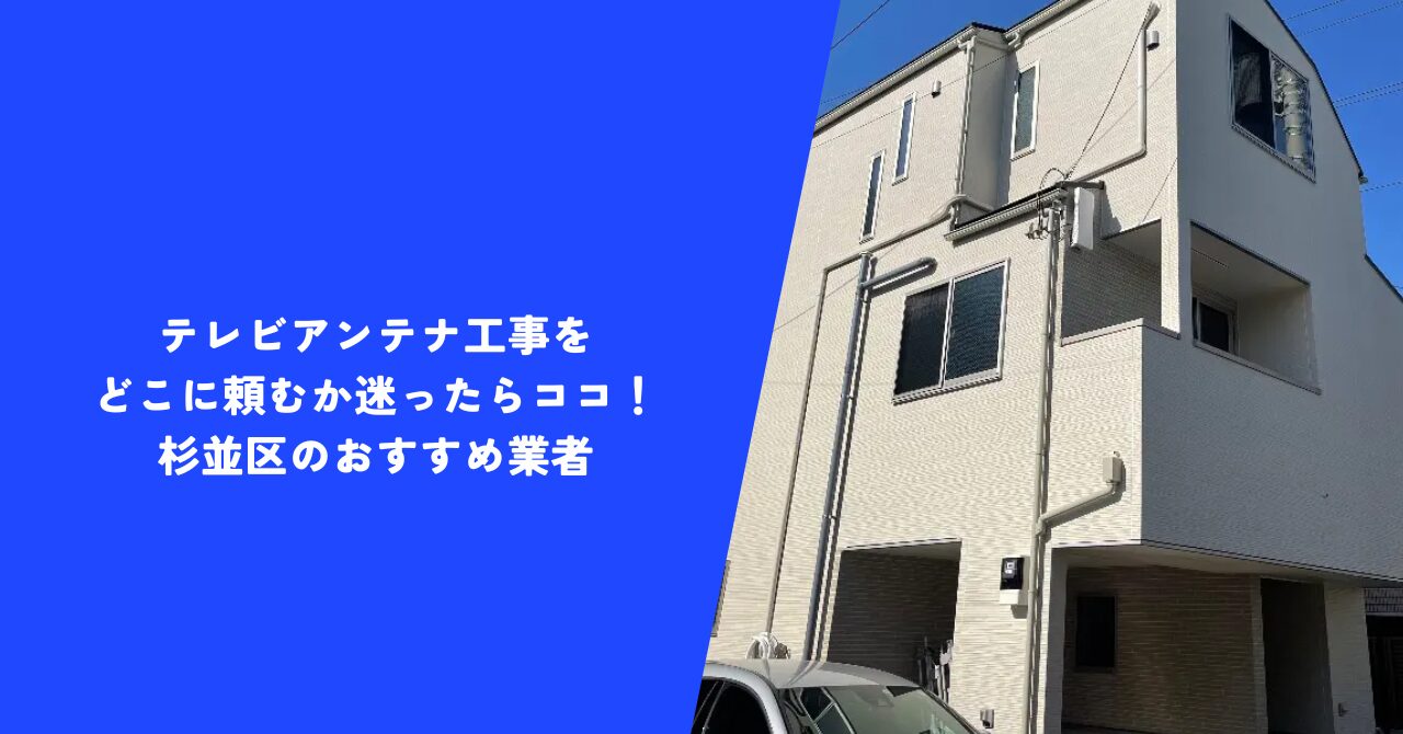【お得】テレビアンテナ工事をどこに頼むか迷ったらココ｜東京都杉並区のおすすめ業者
