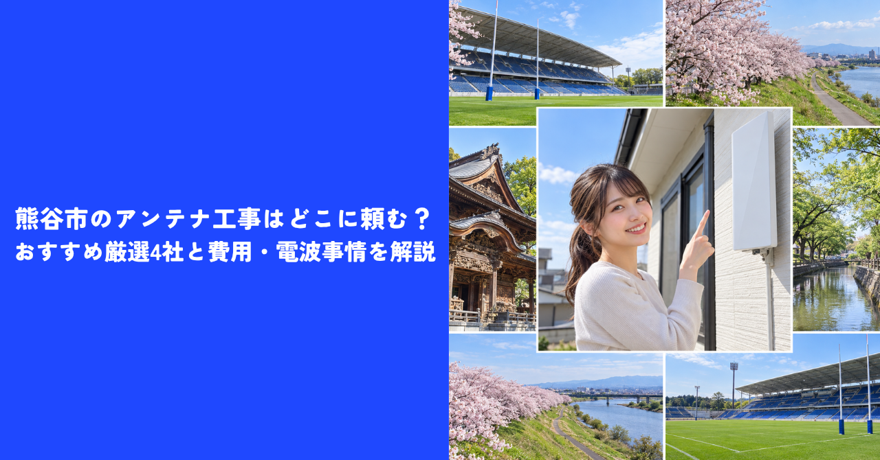【注目】熊谷市のアンテナ工事はどこに頼む？｜おすすめ厳選4社と費用・電波事情を解説