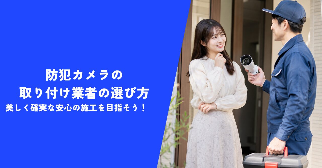 【プロ直伝】防犯カメラの取り付け業者の選び方｜美しく確実な安心の施工を目指そう！