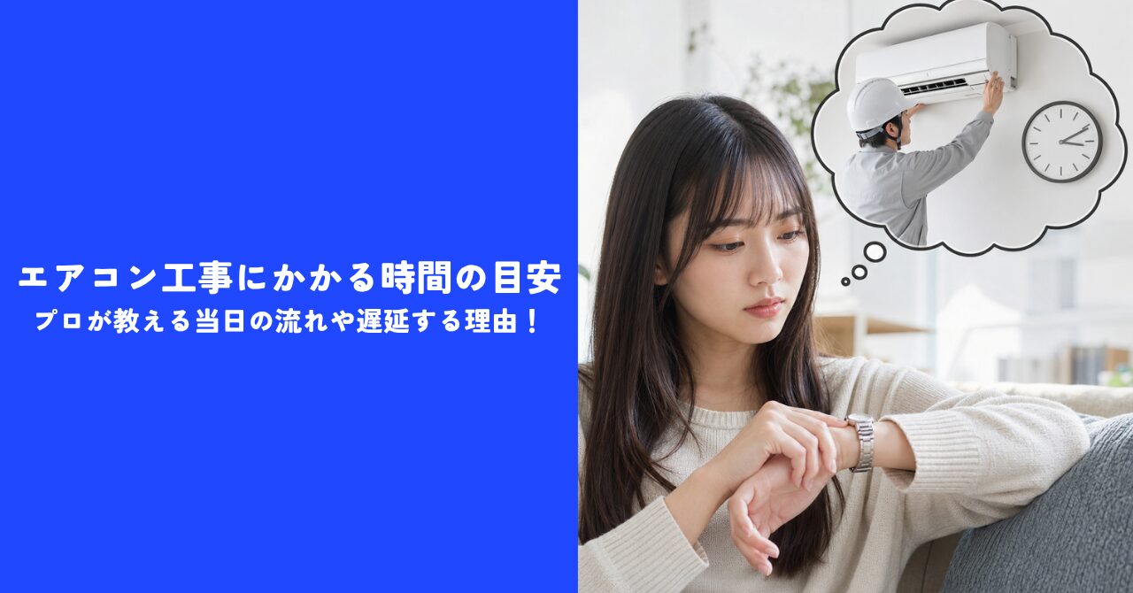 【解説】エアコン工事にかかる時間の目安｜プロが教える当日の流れや遅延する理由！